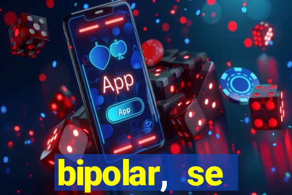 bipolar, se arrepende do que faz